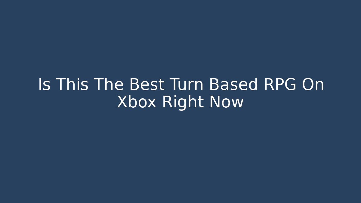 Is This The Best Turn Based RPG On Xbox Right Now