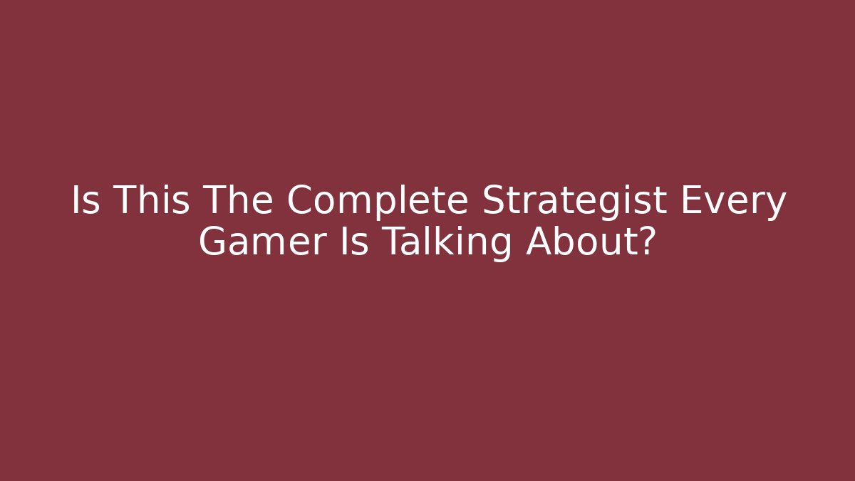 Is This The Complete Strategist Every Gamer Is Talking About?
