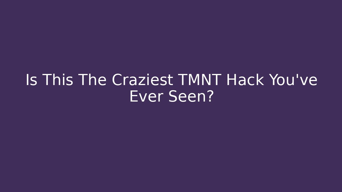 Is This The Craziest TMNT Hack You've Ever Seen? - Buddy Program