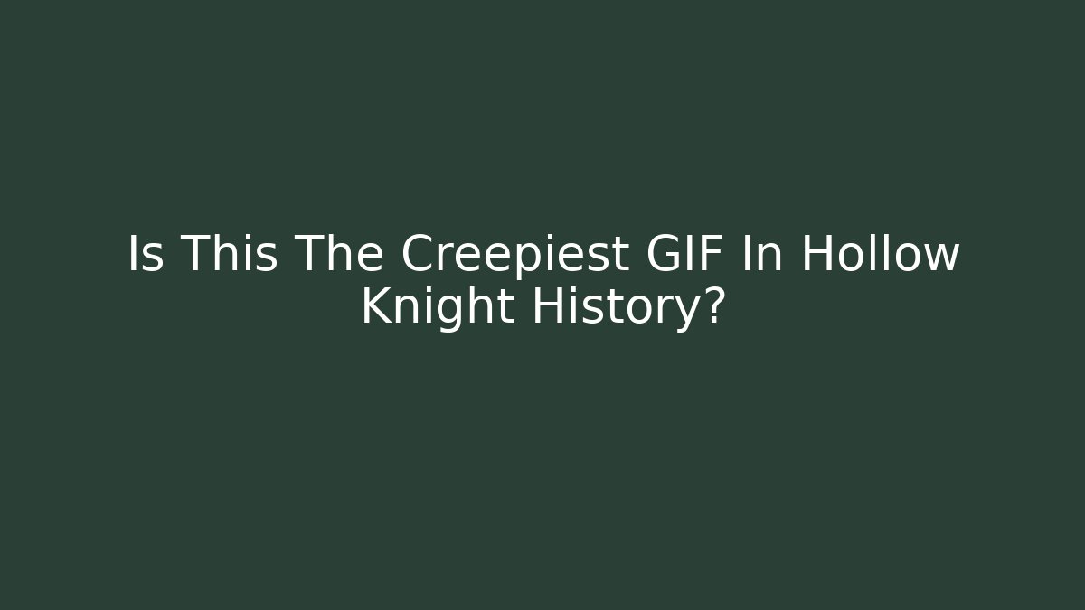 Is This The Creepiest GIF In Hollow Knight History?