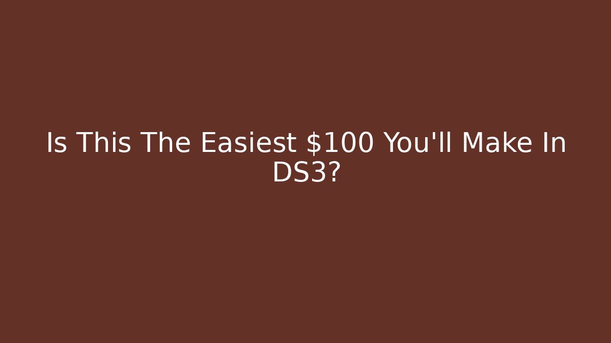Is This The Easiest $100 You’ll Make In DS3?