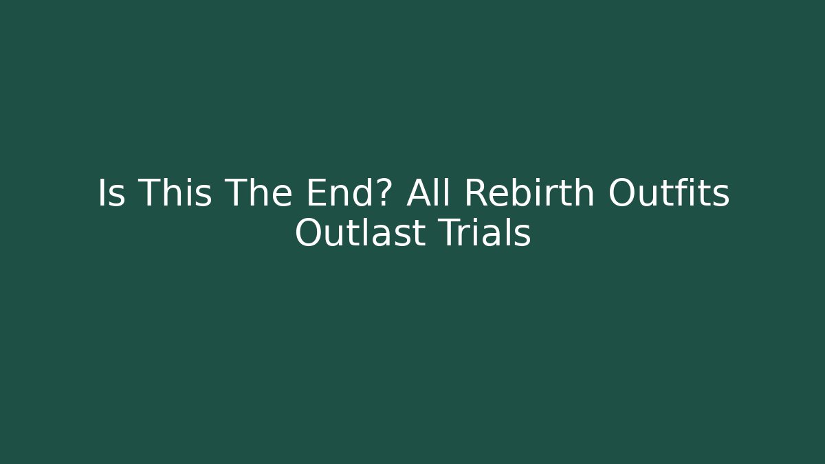 Is This The End? All Rebirth Outfits Outlast Trials