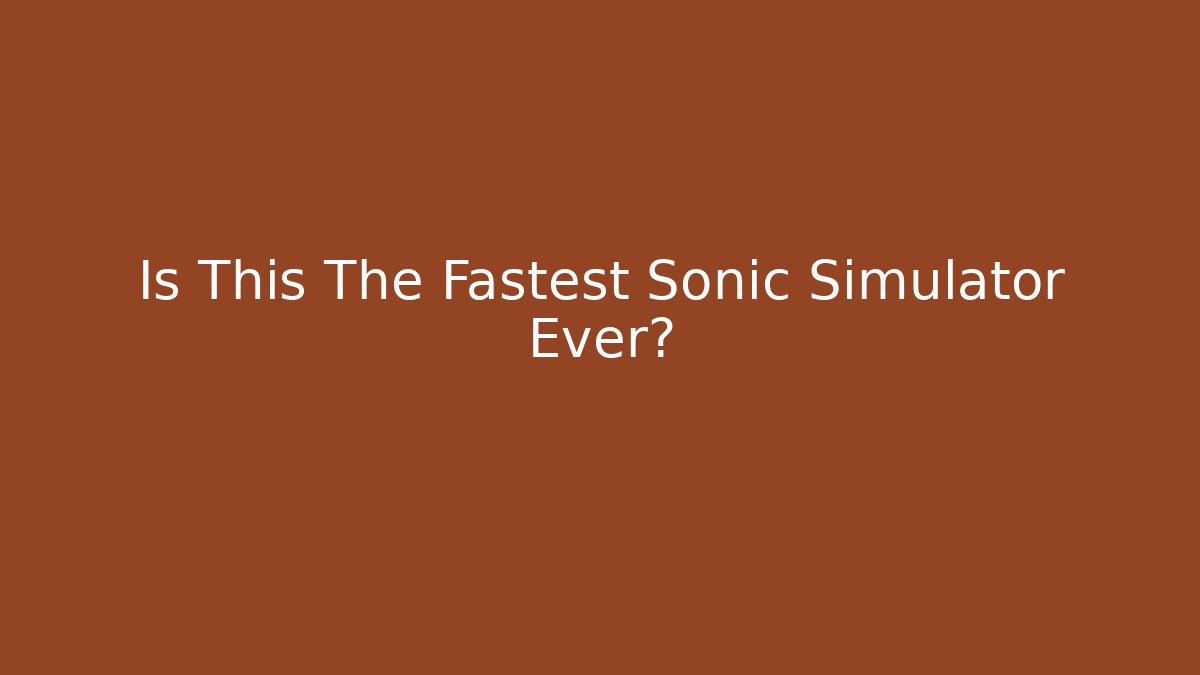 Is This The Fastest Sonic Simulator Ever?