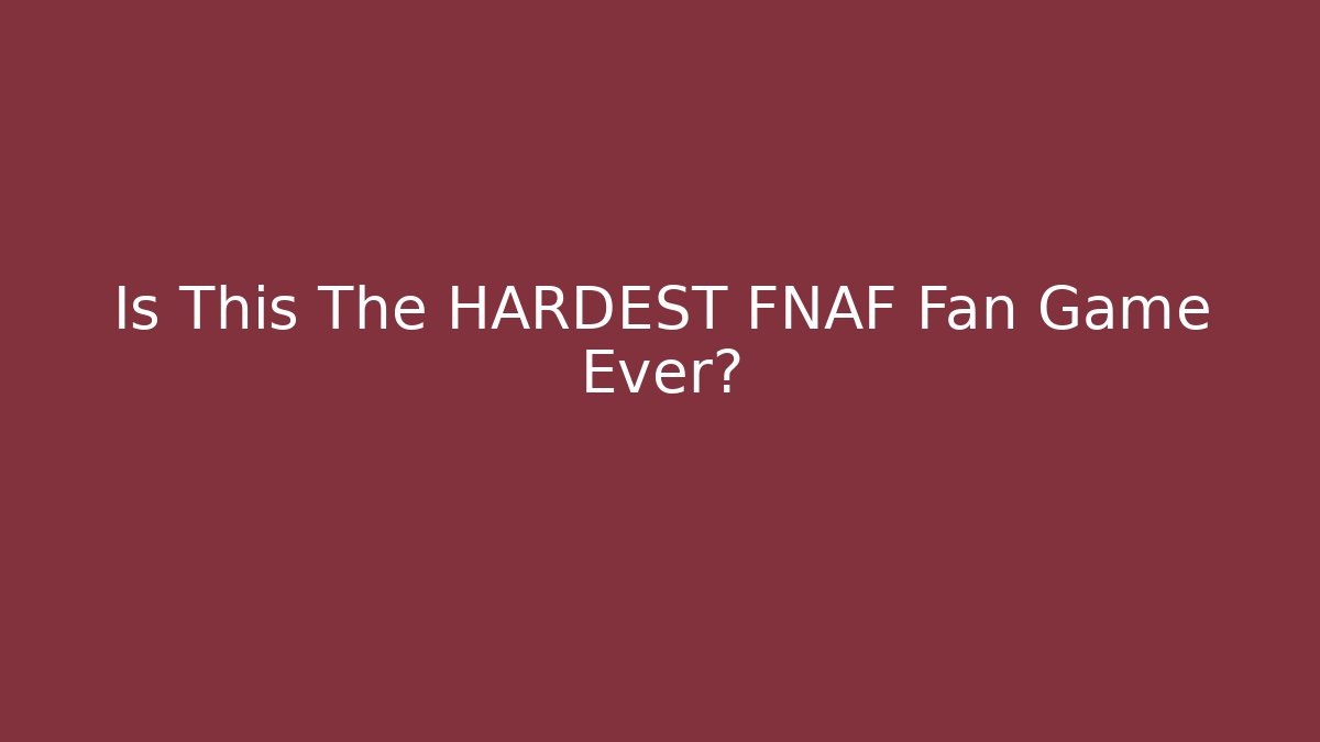 Is This The HARDEST FNAF Fan Game Ever?