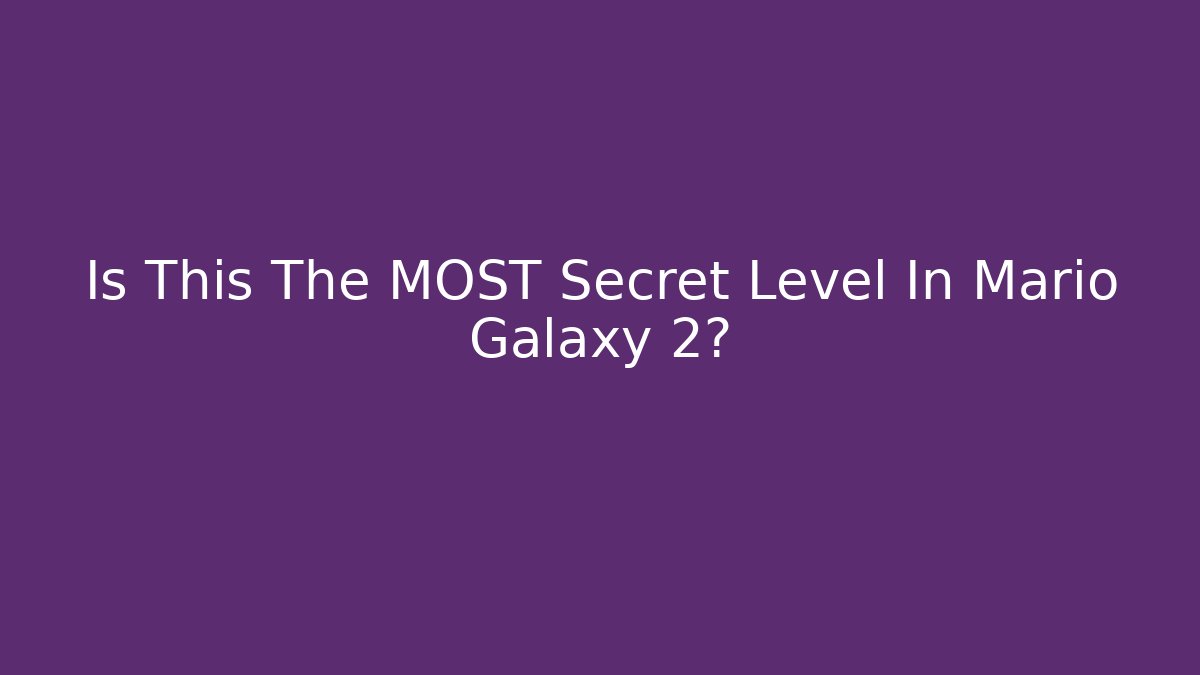 Is This The MOST Secret Level In Mario Galaxy 2?