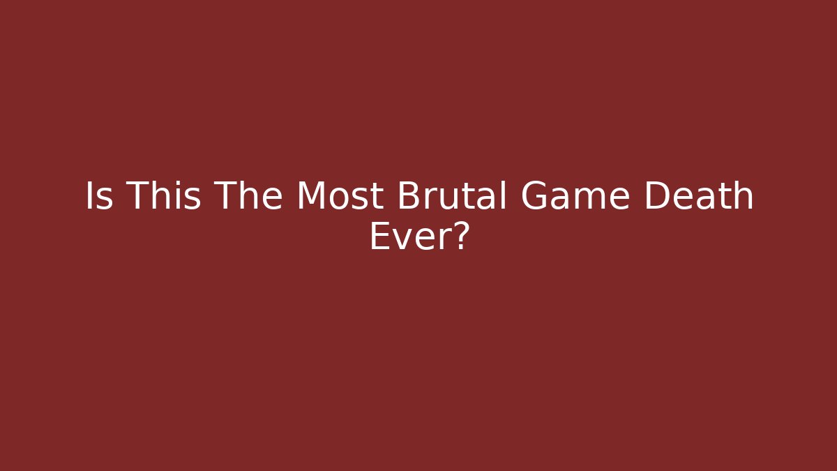 Is This The Most Brutal Game Death Ever?