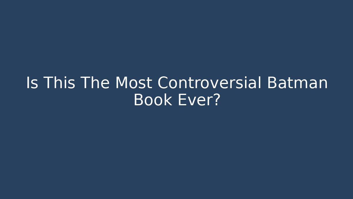 Is This The Most Controversial Batman Book Ever?