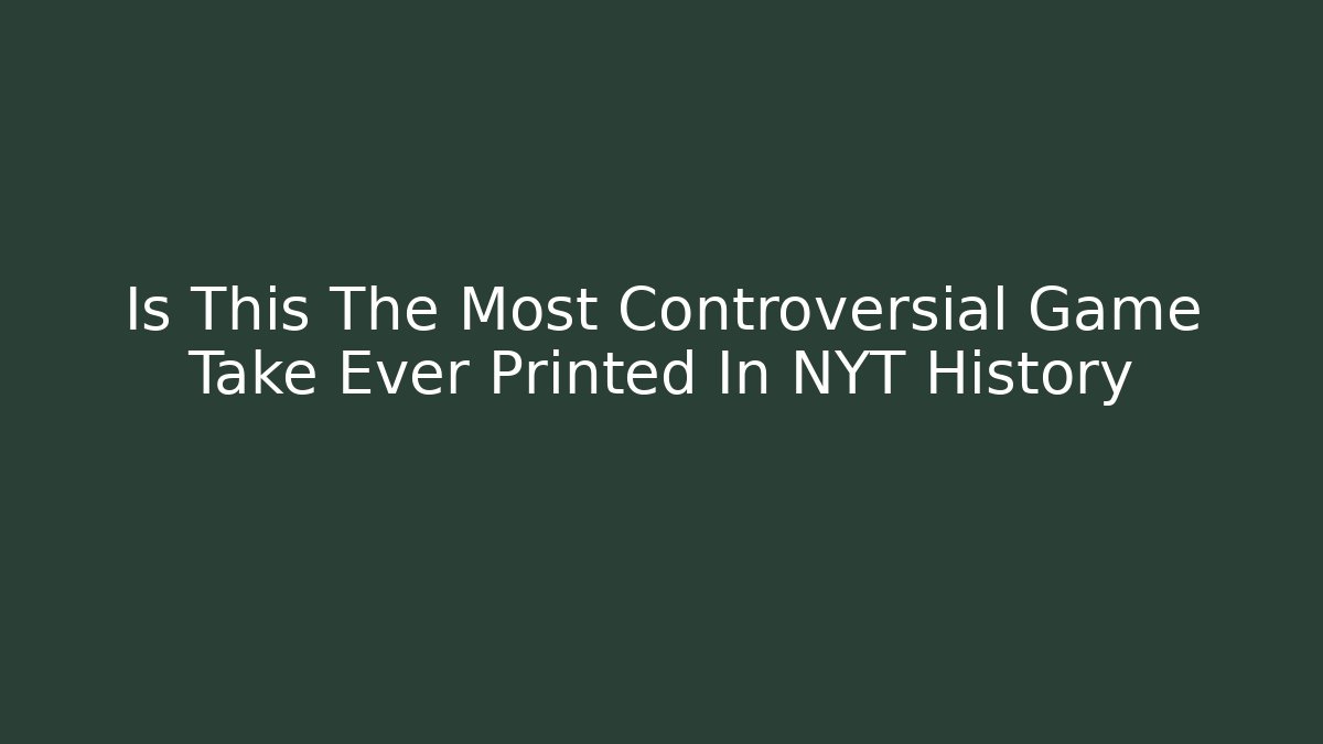 Is This The Most Controversial Game Take Ever Printed In NYT History