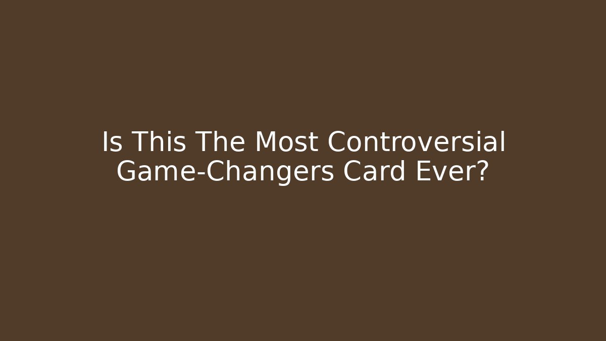 Is This The Most Controversial Game-Changers Card Ever?