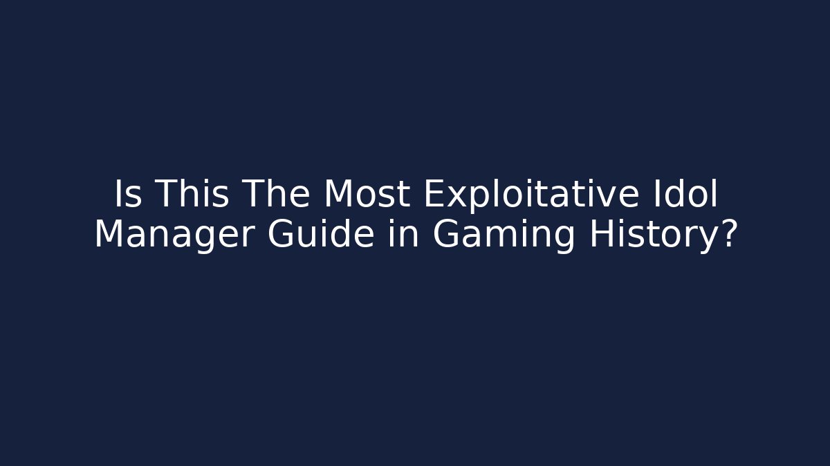Is This The Most Exploitative Idol Manager Guide in Gaming History?