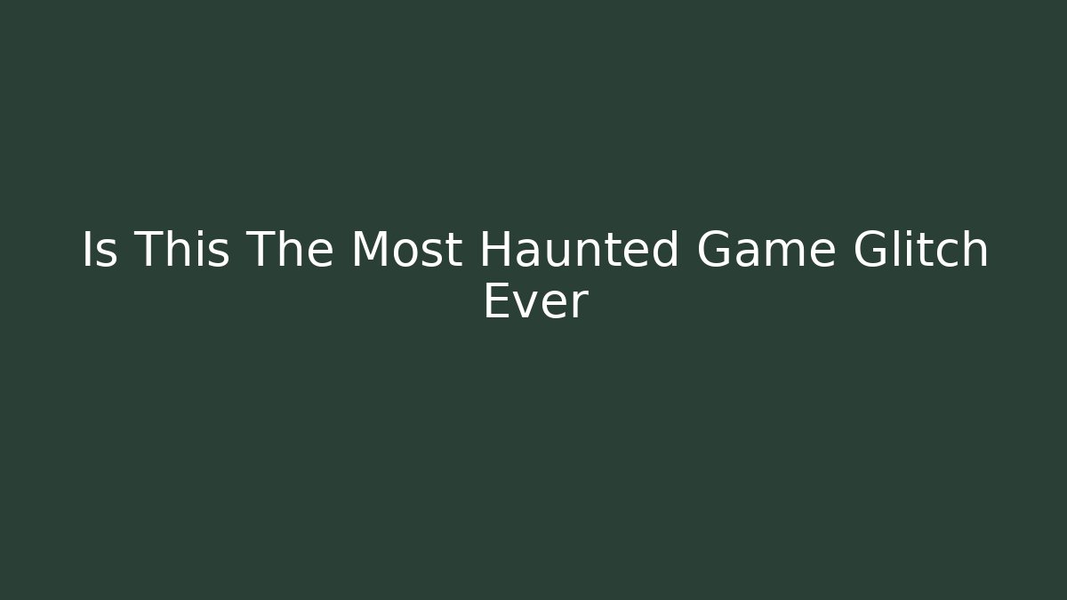 Is This The Most Haunted Game Glitch Ever