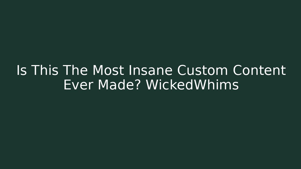 Is This The Most Insane Custom Content Ever Made? WickedWhims