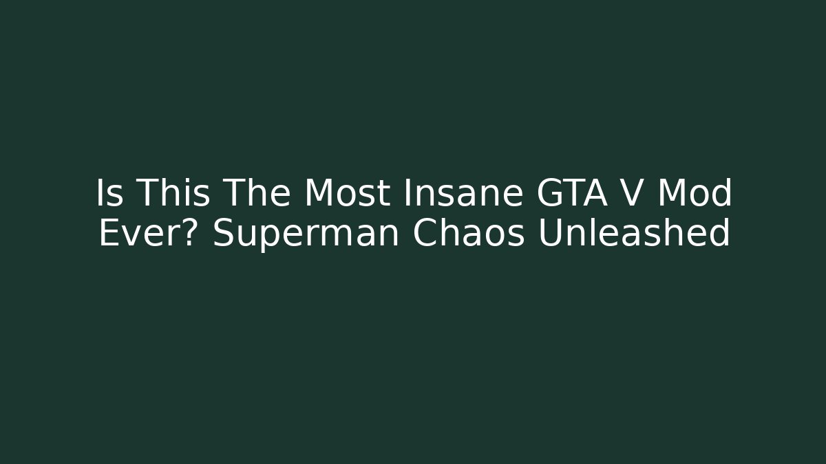 Is This The Most Insane GTA V Mod Ever? Superman Chaos Unleashed