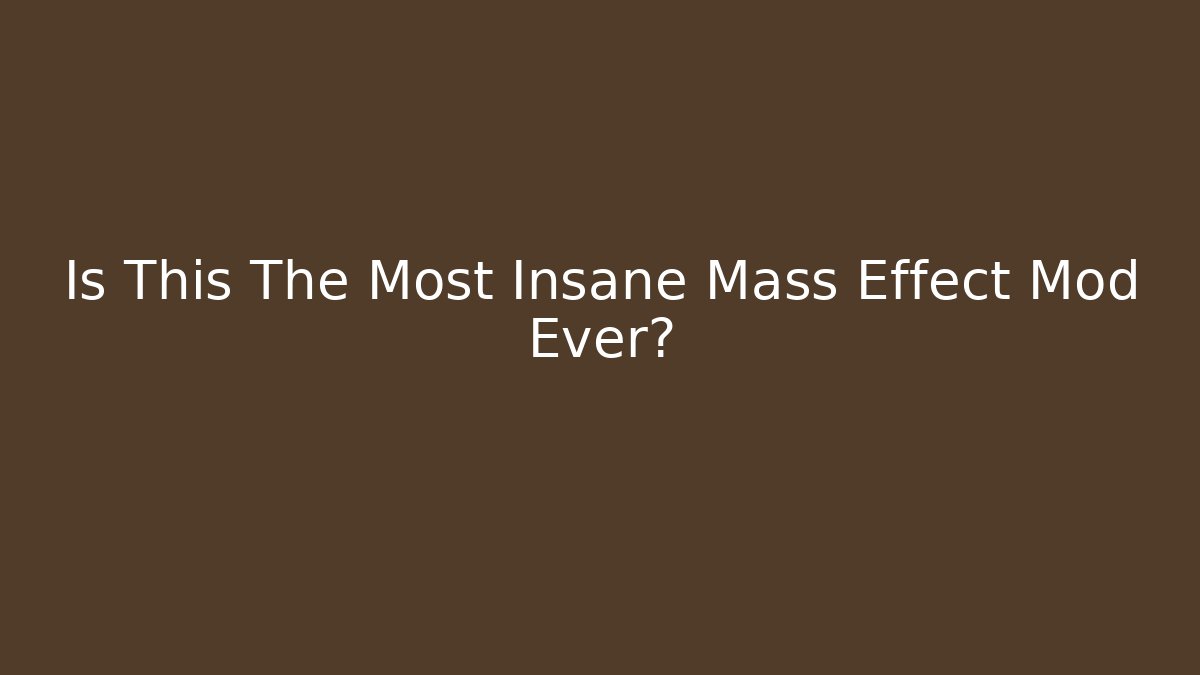 Is This The Most Insane Mass Effect Mod Ever?