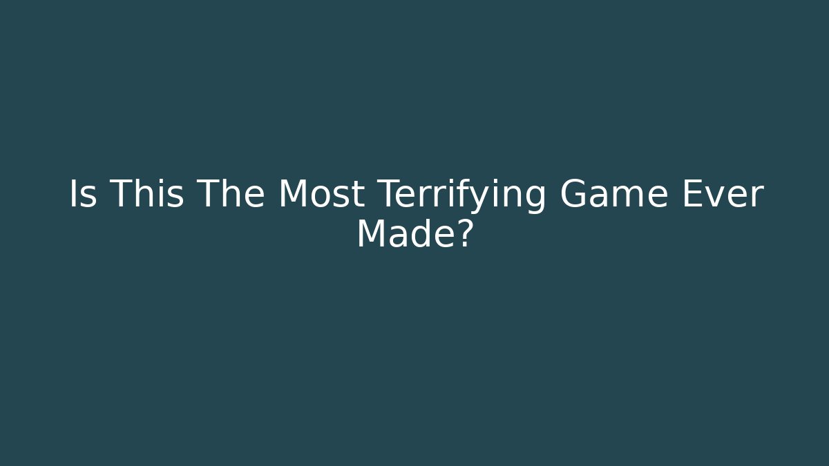 Is This The Most Terrifying Game Ever Made?