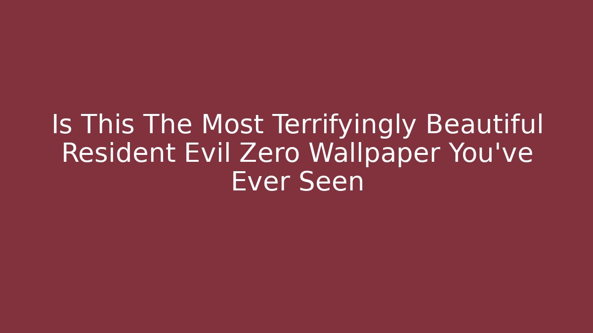 Is This The Most Terrifyingly Beautiful Resident Evil Zero Wallpaper You've Ever Seen