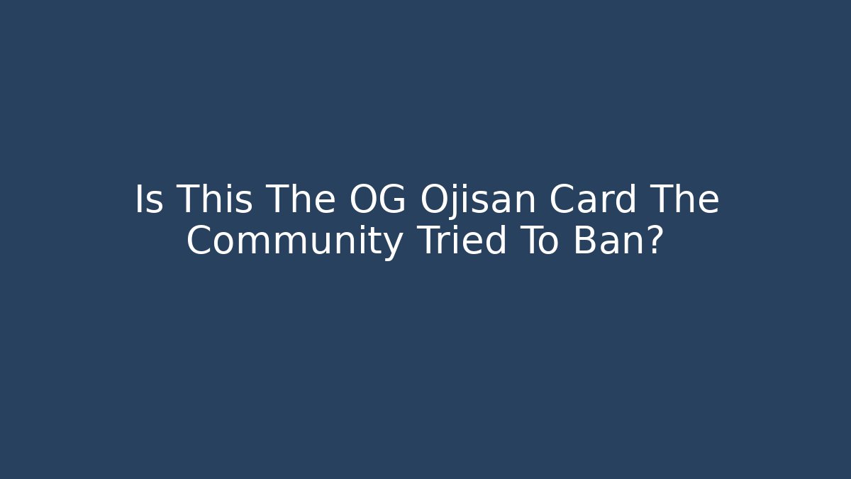 Is This The OG Ojisan Card The Community Tried To Ban?