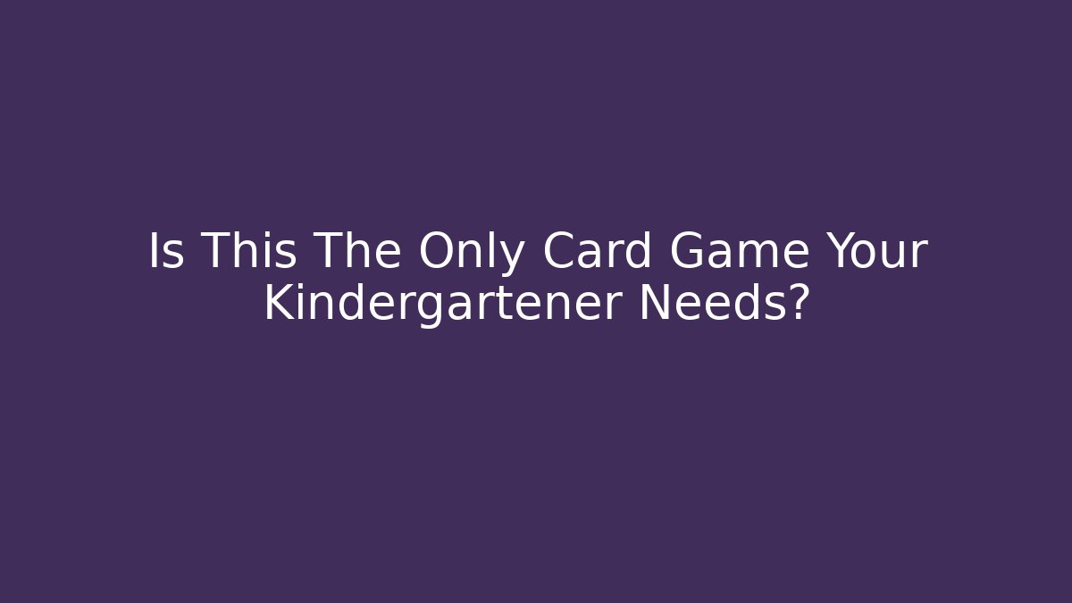 Is This The Only Card Game Your Kindergartener Needs?
