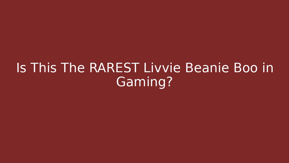 Is This The RAREST Livvie Beanie Boo in Gaming?