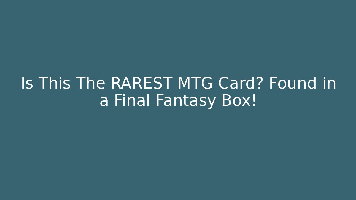 Is This The RAREST MTG Card? Found in a Final Fantasy Box!