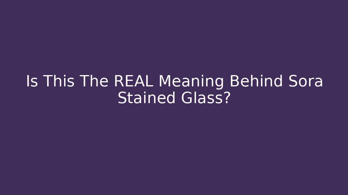 Is This The REAL Meaning Behind Sora Stained Glass?
