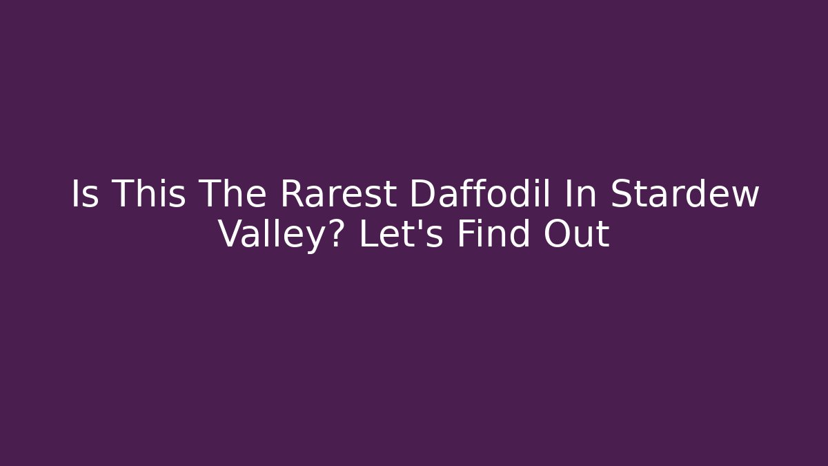 Is This The Rarest Daffodil In Stardew Valley? Let's Find Out