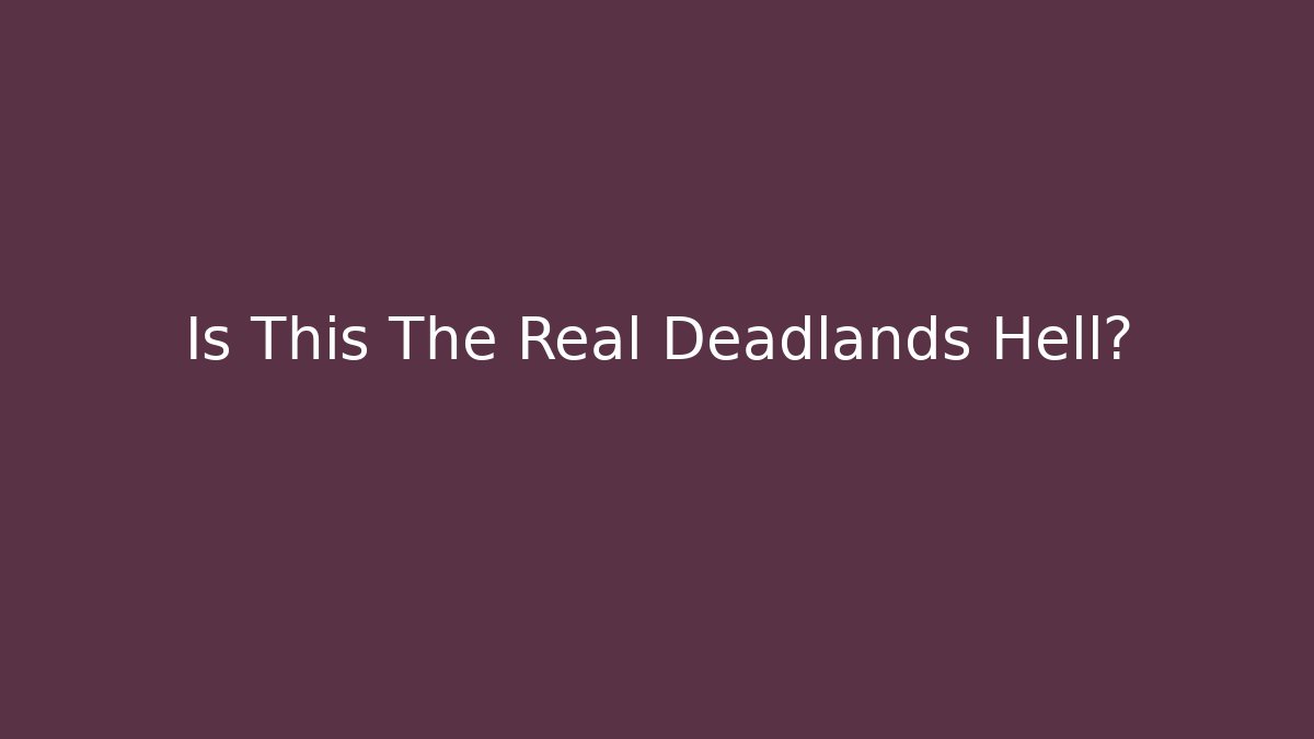 Is This The Real Deadlands Hell?