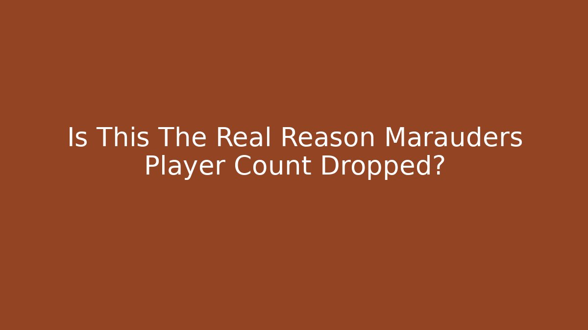 Is This The Real Reason Marauders Player Count Dropped?