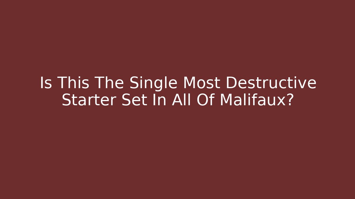 Is This The Single Most Destructive Starter Set In All Of Malifaux?