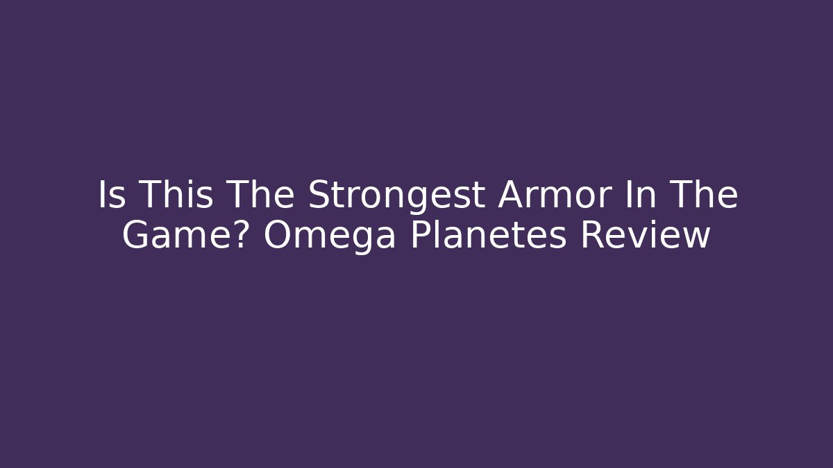 Is This The Strongest Armor In The Game? Omega Planetes Review