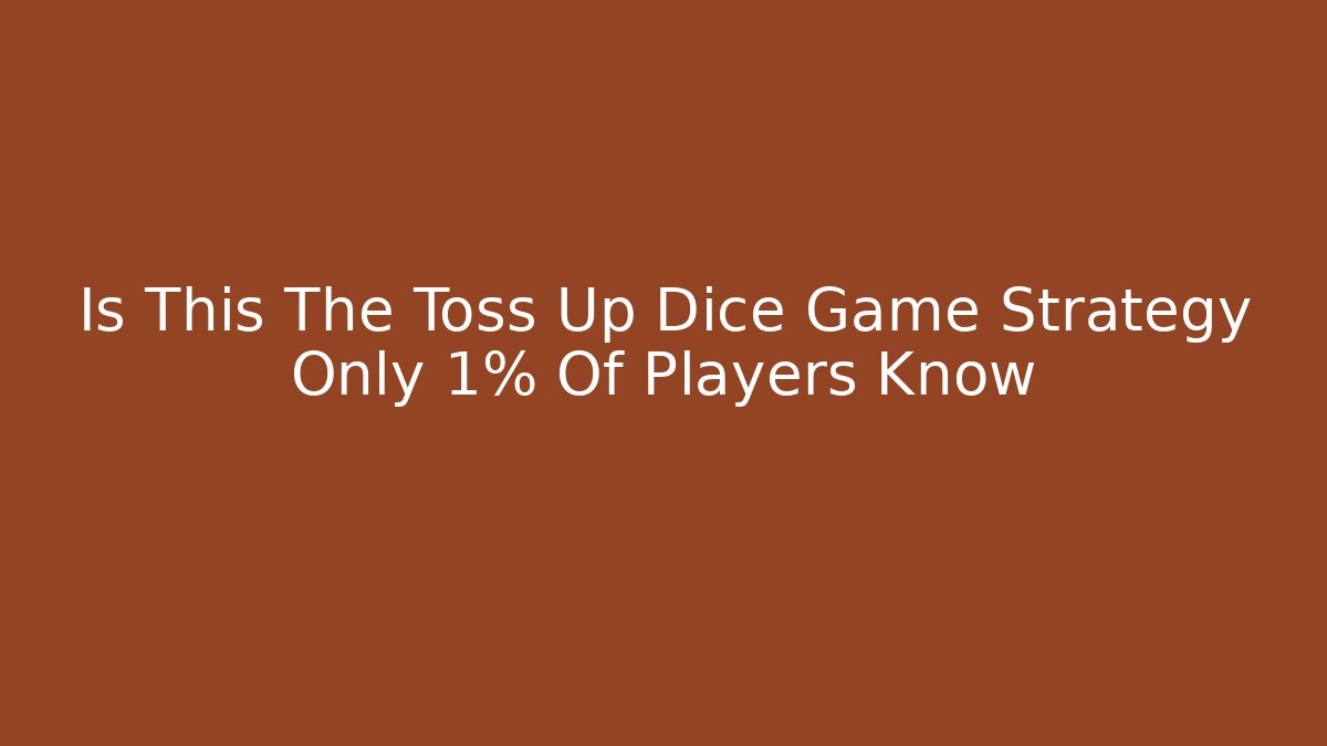 Is This The Toss Up Dice Game Strategy Only 1% Of Players Know