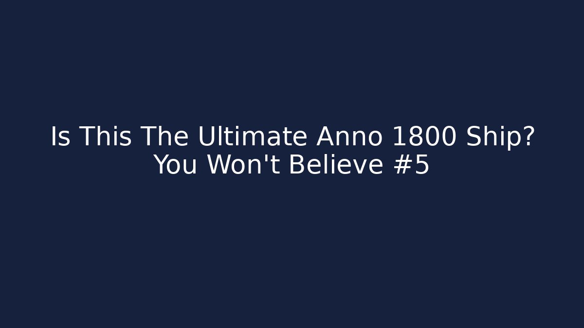 Is This The Ultimate Anno 1800 Ship? You Won't Believe #5