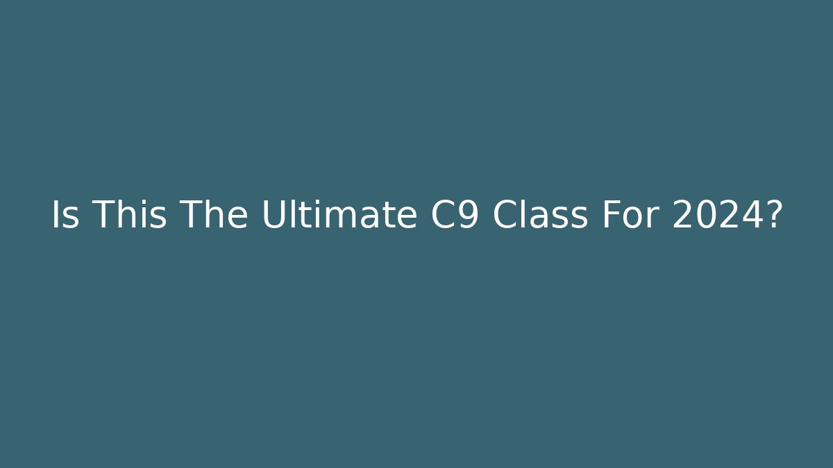 Is This The Ultimate C9 Class For 2024?