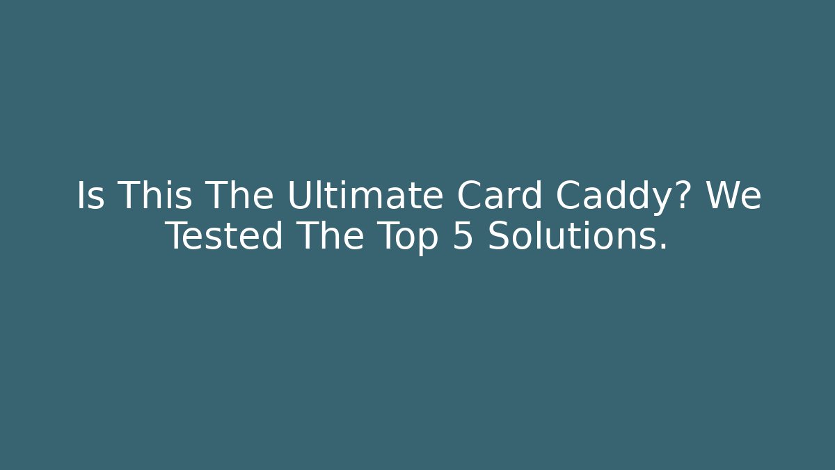 Is This The Ultimate Card Caddy? We Tested The Top 5 Solutions. - Buddy Program