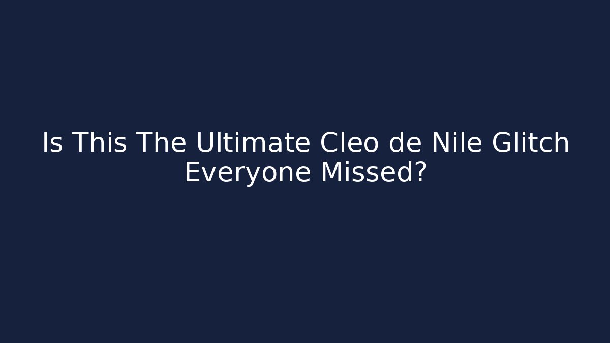 Is This The Ultimate Cleo de Nile Glitch Everyone Missed?