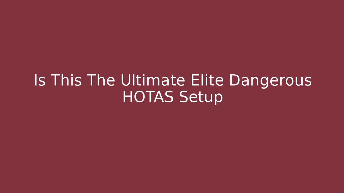 Is This The Ultimate Elite Dangerous HOTAS Setup