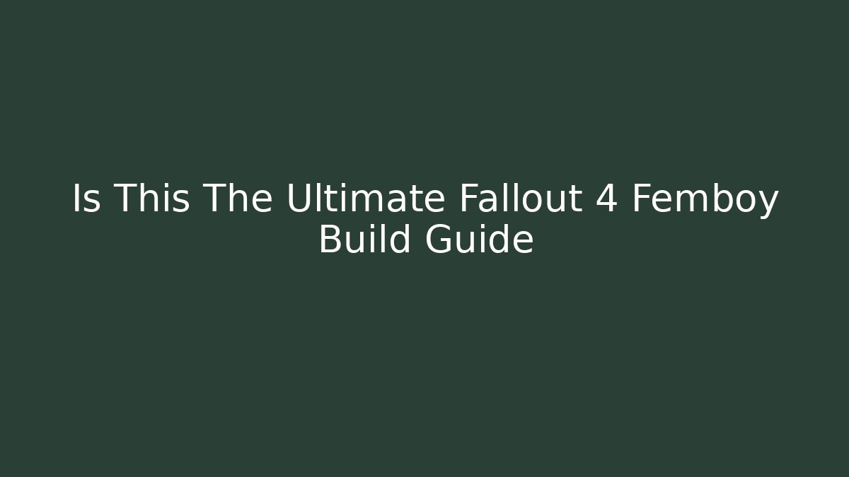 Is This The Ultimate Fallout 4 Femboy Build Guide