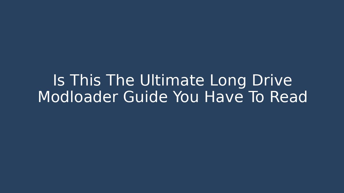 Is This The Ultimate Long Drive Modloader Guide You Have To Read