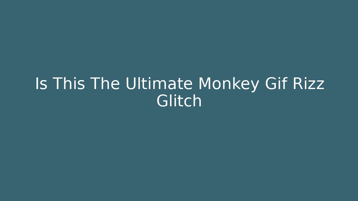 Is This The Ultimate Monkey Gif Rizz Glitch