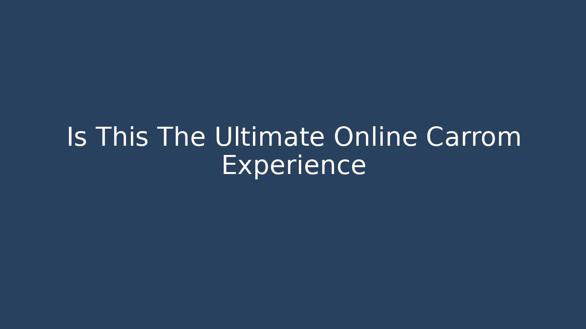 Is This The Ultimate Online Carrom Experience