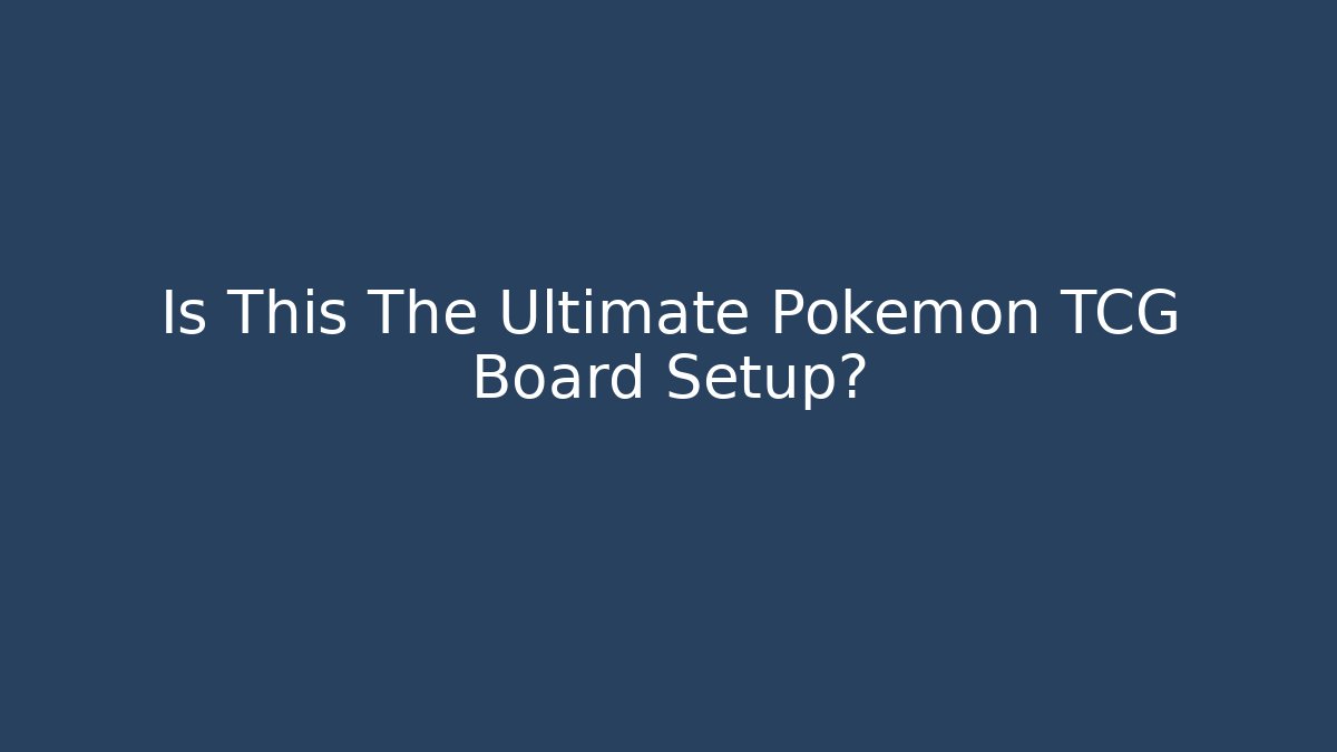 Is This The Ultimate Pokemon TCG Board Setup?