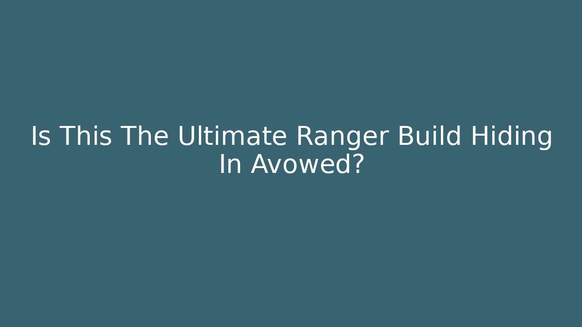 Is This The Ultimate Ranger Build Hiding In Avowed?