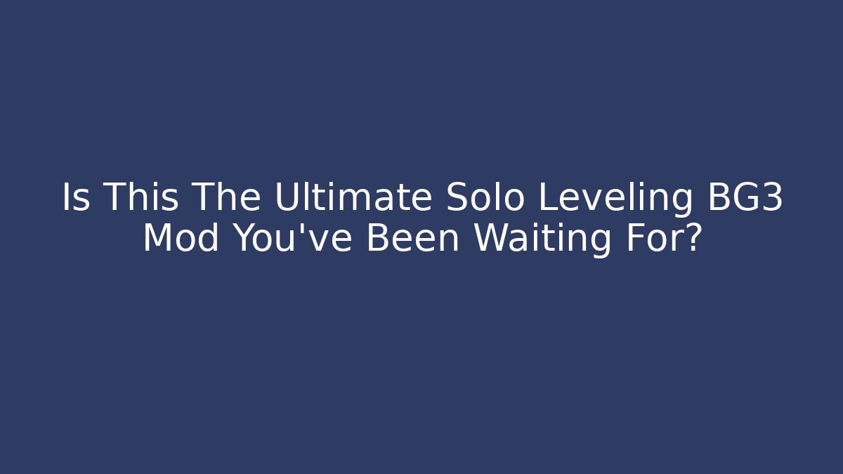 Is This The Ultimate Solo Leveling BG3 Mod You've Been Waiting For?