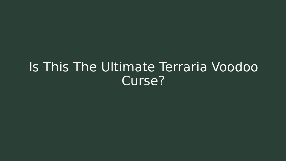 Is This The Ultimate Terraria Voodoo Curse?