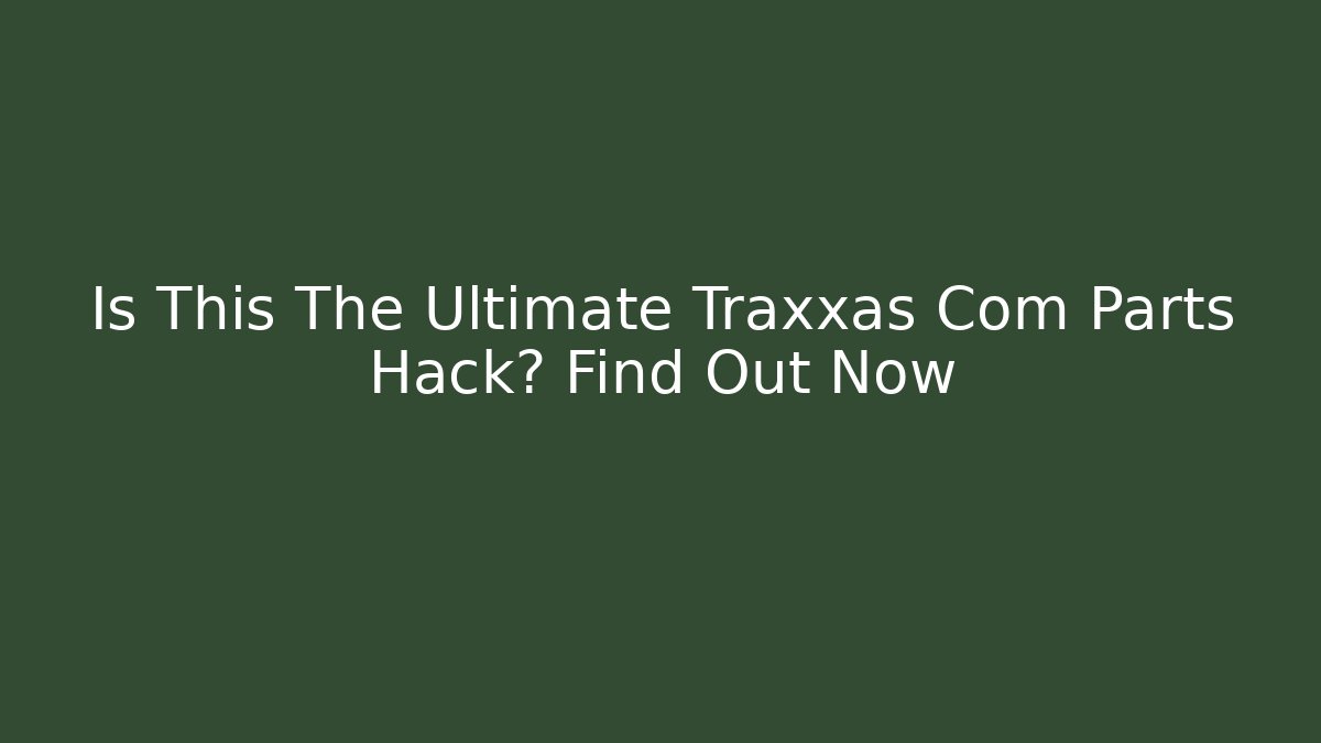 Is This The Ultimate Traxxas Com Parts Hack? Find Out Now