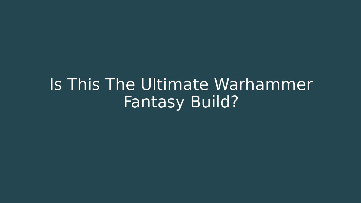 Is This The Ultimate Warhammer Fantasy Build?