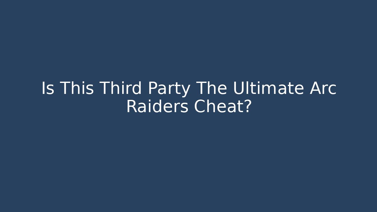 Is This Third Party The Ultimate Arc Raiders Cheat?