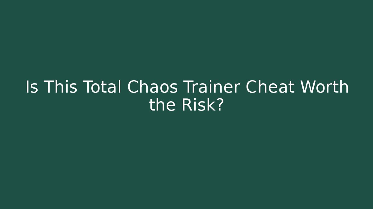 Is This Total Chaos Trainer Cheat Worth the Risk?