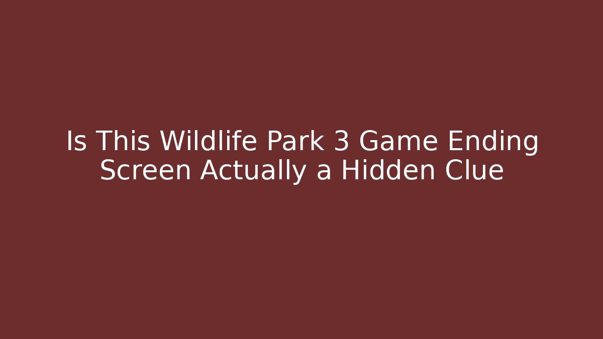 Is This Wildlife Park 3 Game Ending Screen Actually a Hidden Clue