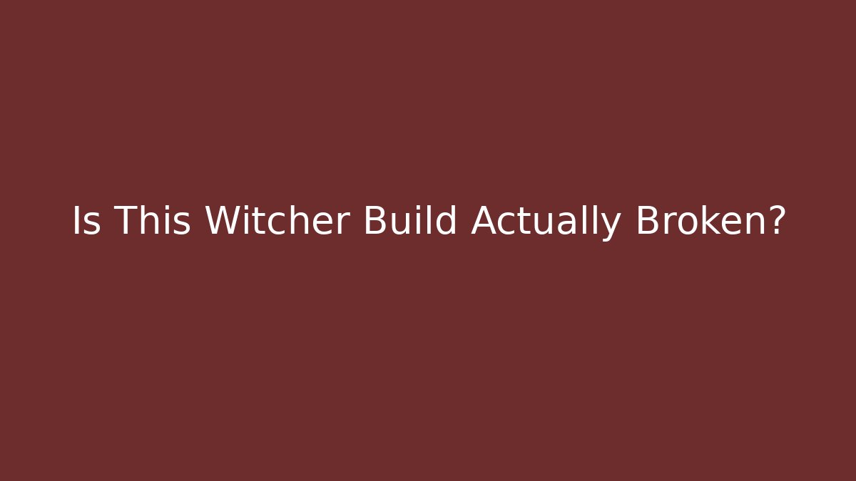 Is This Witcher Build Actually Broken?